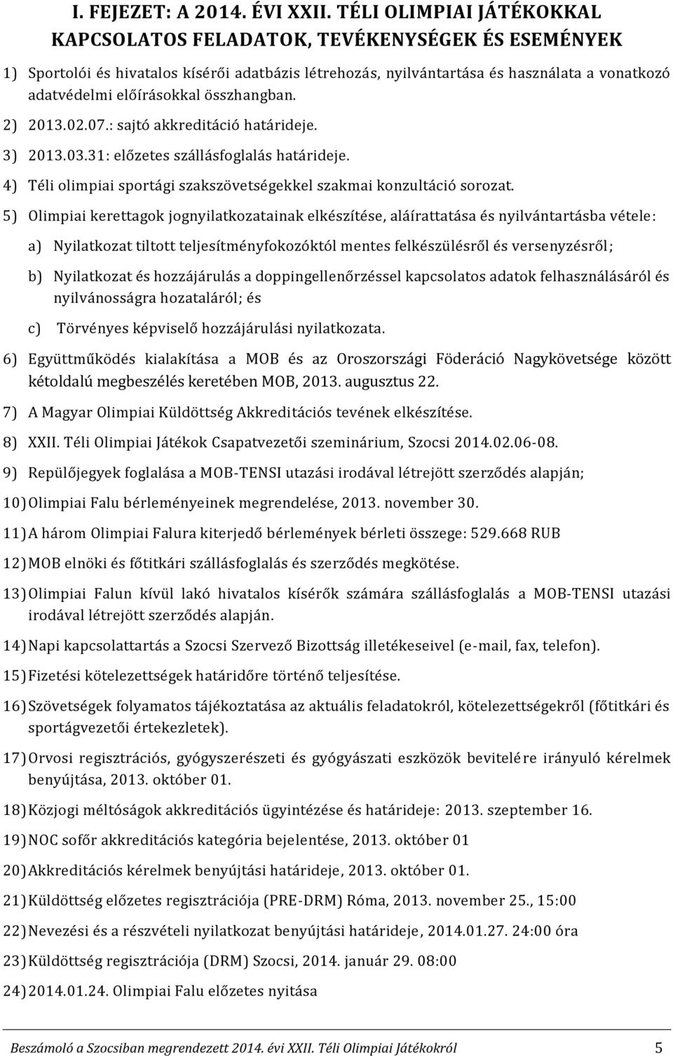 összhangban. 2) 2013.02.07.: sajtó akkreditáció határideje. 3) 2013.03.31: előzetes szállásfoglalás határideje. 4) Téli olimpiai sportági szakszövetségekkel szakmai konzultáció sorozat.