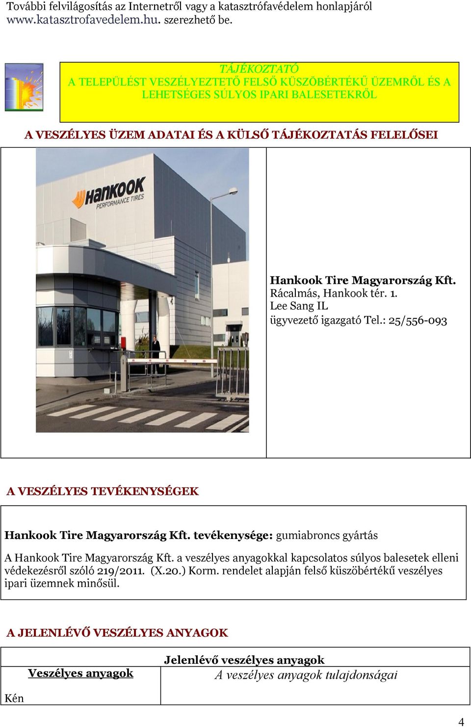 Rácalmás, Hankook tér. 1. Lee Sang IL ügyvezető igazgató Tel.: 25/556-093 A VESZÉLYES TEVÉKENYSÉGEK Hankook Tire Magyarország Kft. tevékenysége: gumiabroncs gyártás A Hankook Tire Magyarország Kft.