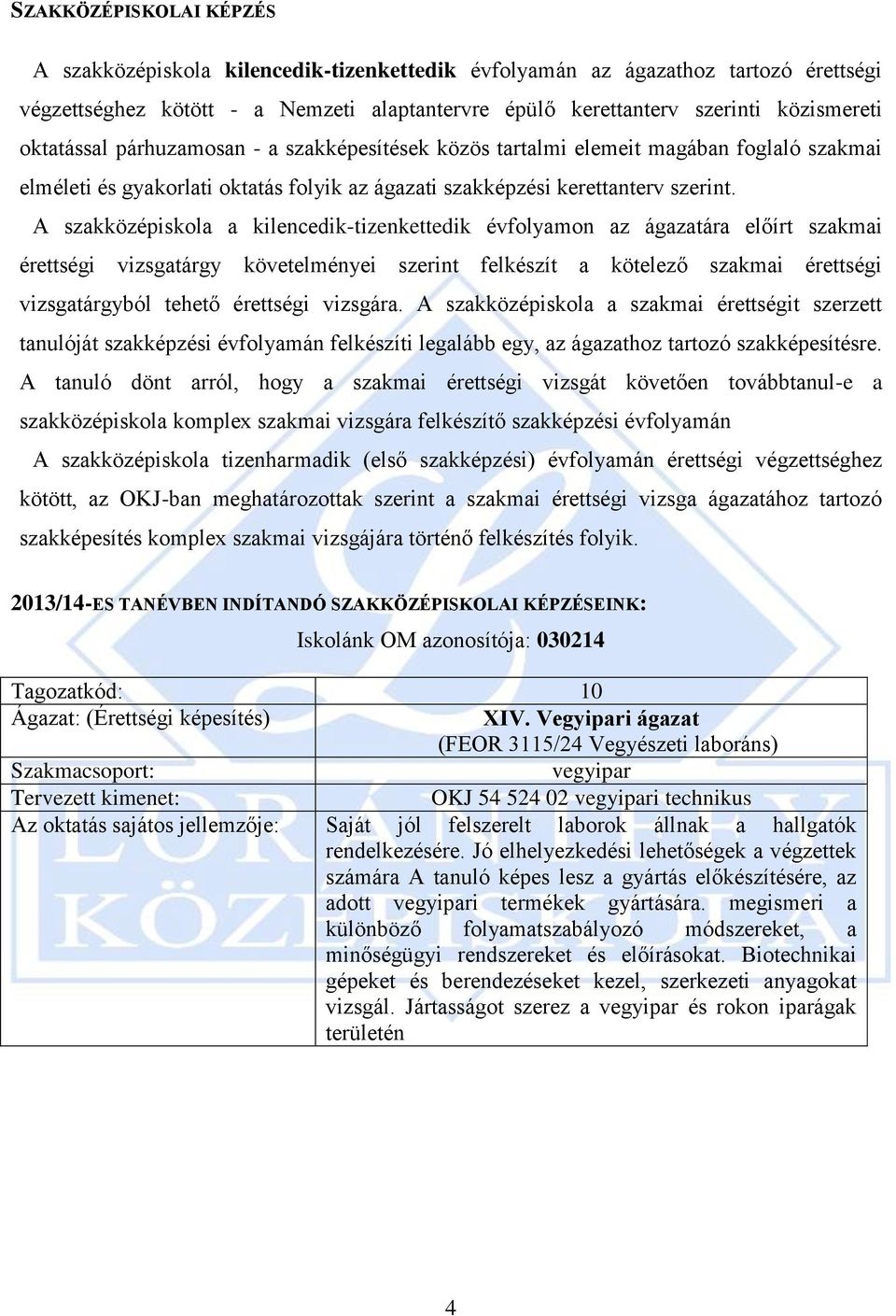 A szakközépiskola a kilencedik-tizenkettedik évfolyamon az ágazatára előírt szakmai érettségi vizsgatárgy követelményei szerint felkészít a kötelező szakmai érettségi vizsgatárgyból tehető érettségi