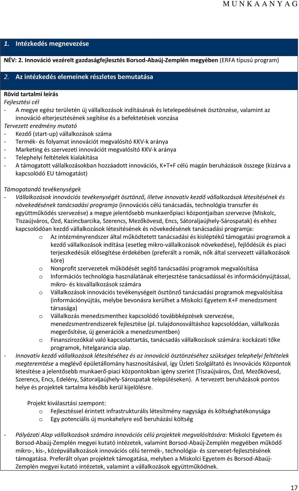 elterjesztésének segítése és a befektetések vnzása Tervezett eredmény mutató - Kezdő (start-up) vállalkzásk száma - Termék- és flyamat innvációt megvalósító KKV-k aránya - Marketing és szervezeti