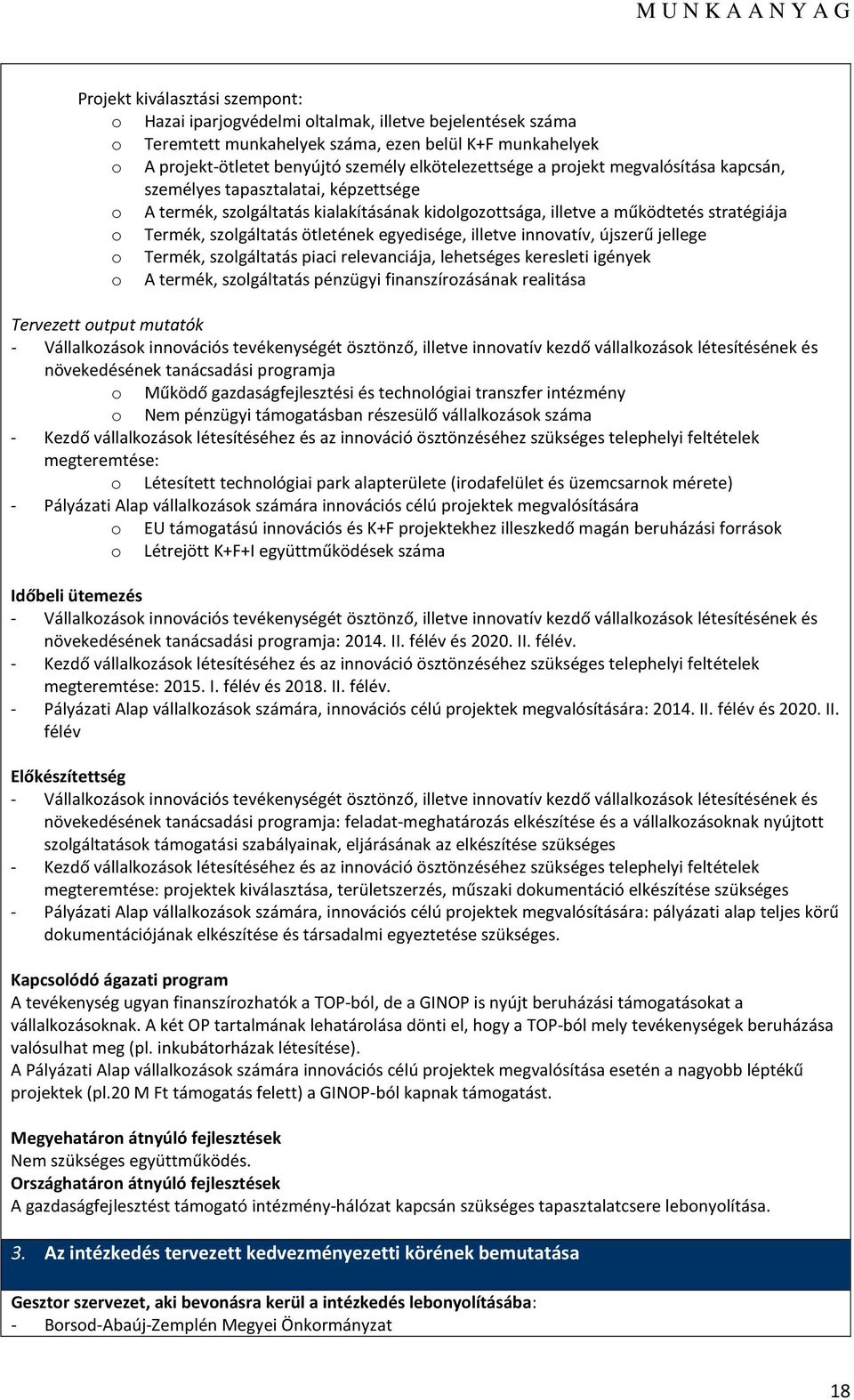 illetve innvatív, újszerű jellege Termék, szlgáltatás piaci relevanciája, lehetséges keresleti igények A termék, szlgáltatás pénzügyi finanszírzásának realitása Tervezett utput mutatók - Vállalkzásk