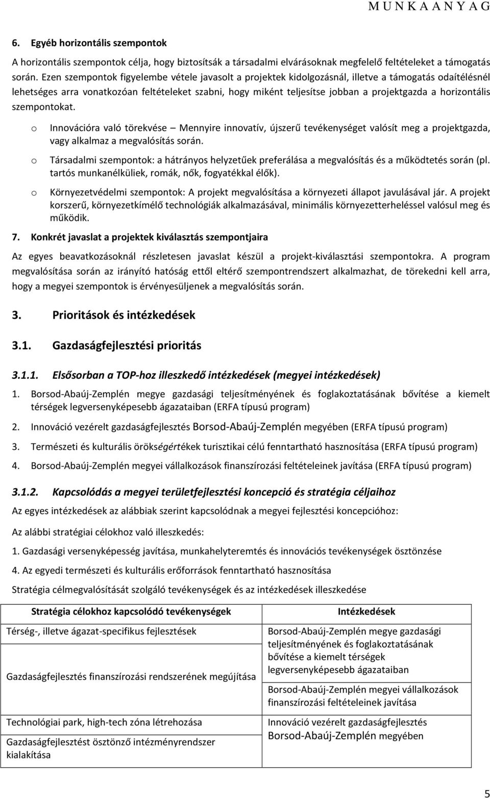 szempntkat. Innvációra való törekvése Mennyire innvatív, újszerű tevékenységet valósít meg a prjektgazda, vagy alkalmaz a megvalósítás srán.