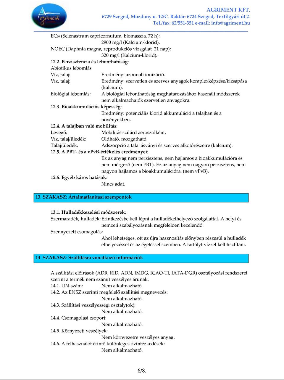Biológiai leboml{s: A biológiai lebonthatós{g meghat{roz{s{hoz haszn{lt módszerek nem alkalmazhatók szervetlen anyagokra. 12.3.