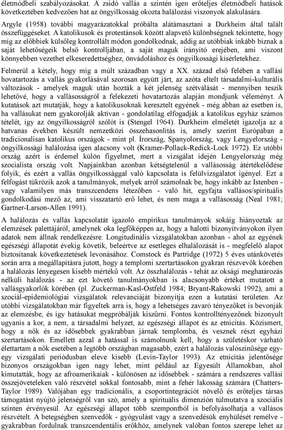 A katolikusok és protestánsok között alapvető különbségnek tekintette, hogy míg az előbbiek külsőleg kontrollált módon gondolkodnak, addig az utóbbiak inkább bíznak a saját lehetőségeik belső