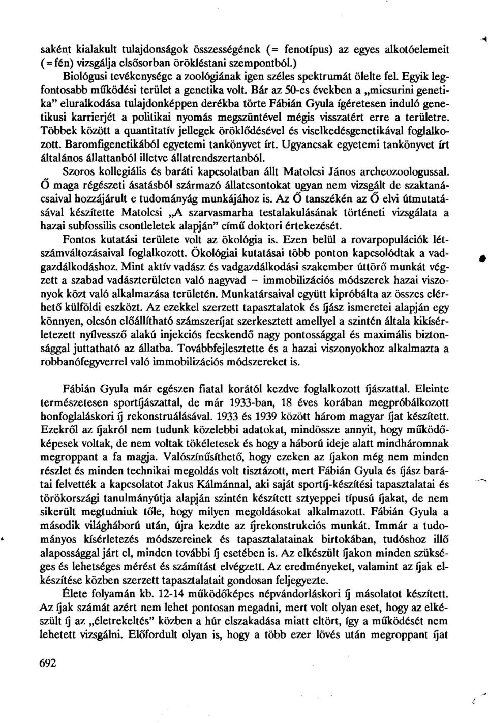 Bár az 50-es években a micsurini genetika" eluralkodása tulajdonképpen derékba törte Fábián Gyula ígéretesen induló genetikusi karrierjét a politikai nyomás megszűntével mégis visszatért erre a