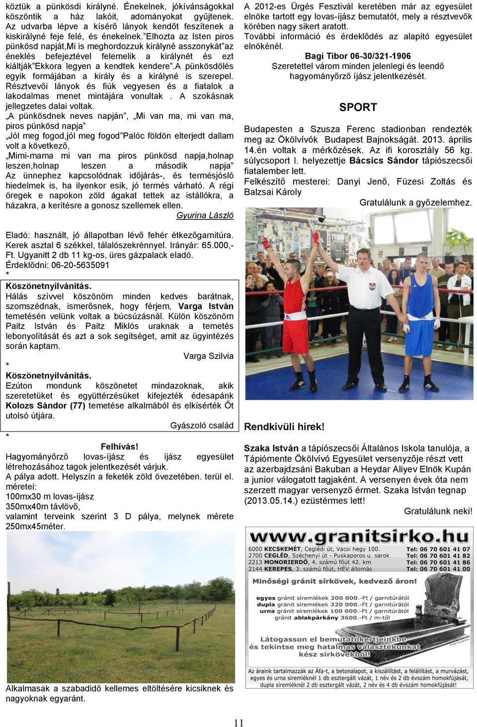 a pünkösdölés egyik formájában a király és a királyné is szerepel. Résztvevői lányok és fiúk vegyesen és a fiatalok a lakodalmas menet mintájára vonultak. A szokásnak jellegzetes dalai voltak.
