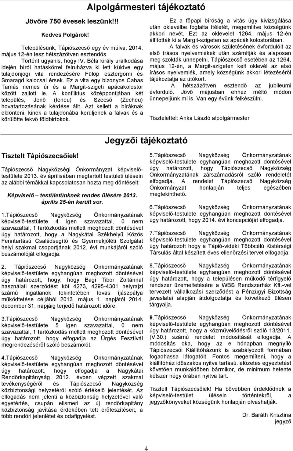 Ez a vita egy bizonyos Cabas Tamás nemes úr és a Margit-szigeti apácakolostor között zajlott le.