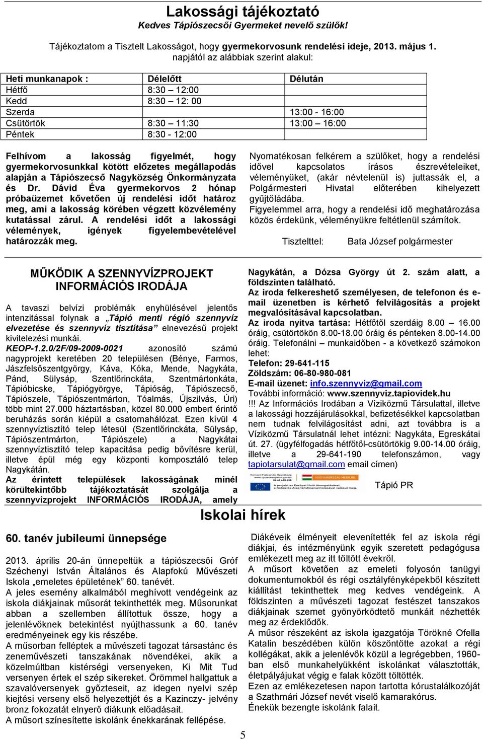 figyelmét, hogy gyermekorvosunkkal kötött előzetes megállapodás alapján a Tápiószecső Nagyközség Önkormányzata és Dr.
