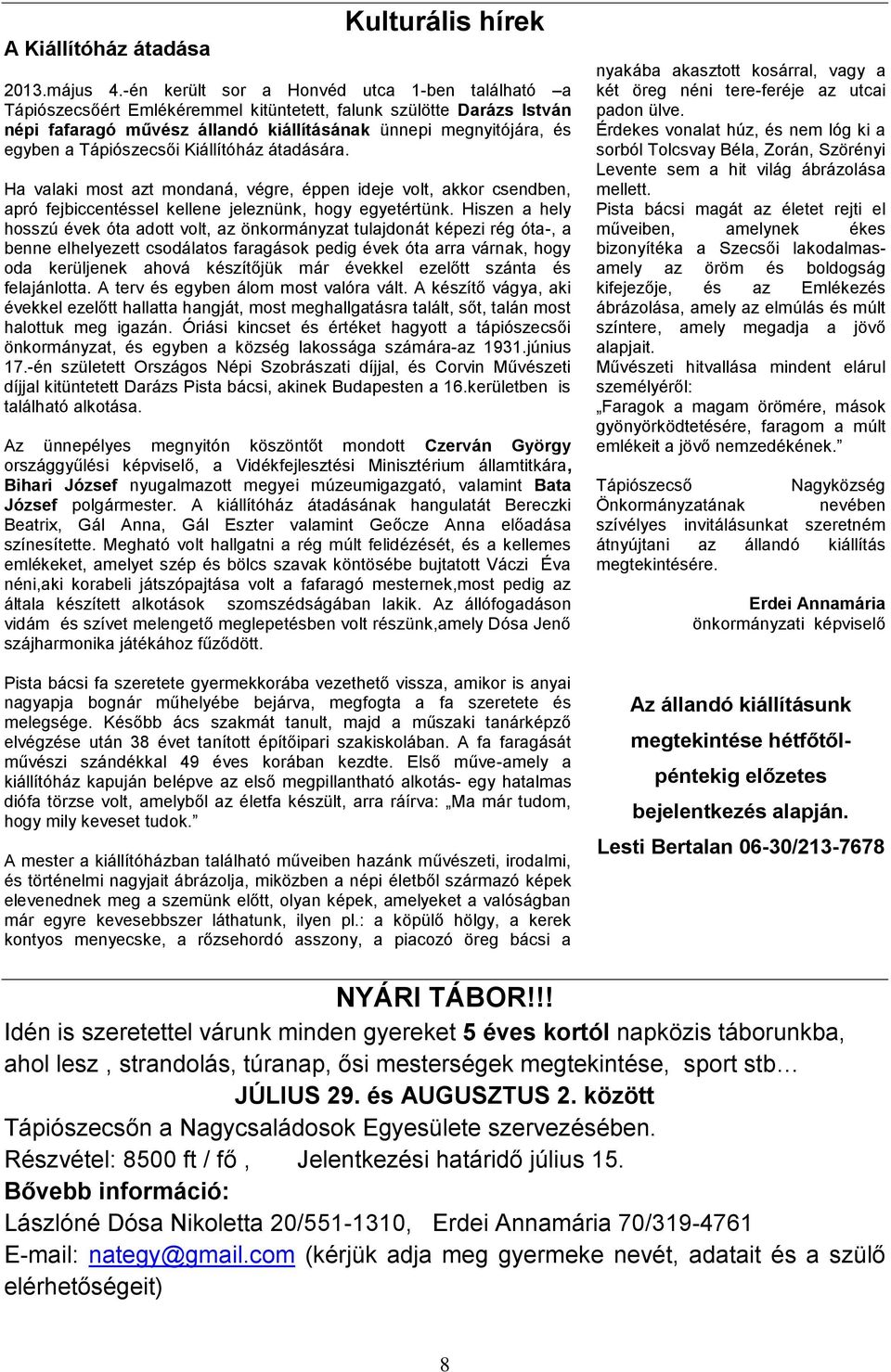 Tápiószecsői Kiállítóház átadására. Ha valaki most azt mondaná, végre, éppen ideje volt, akkor csendben, apró fejbiccentéssel kellene jeleznünk, hogy egyetértünk.