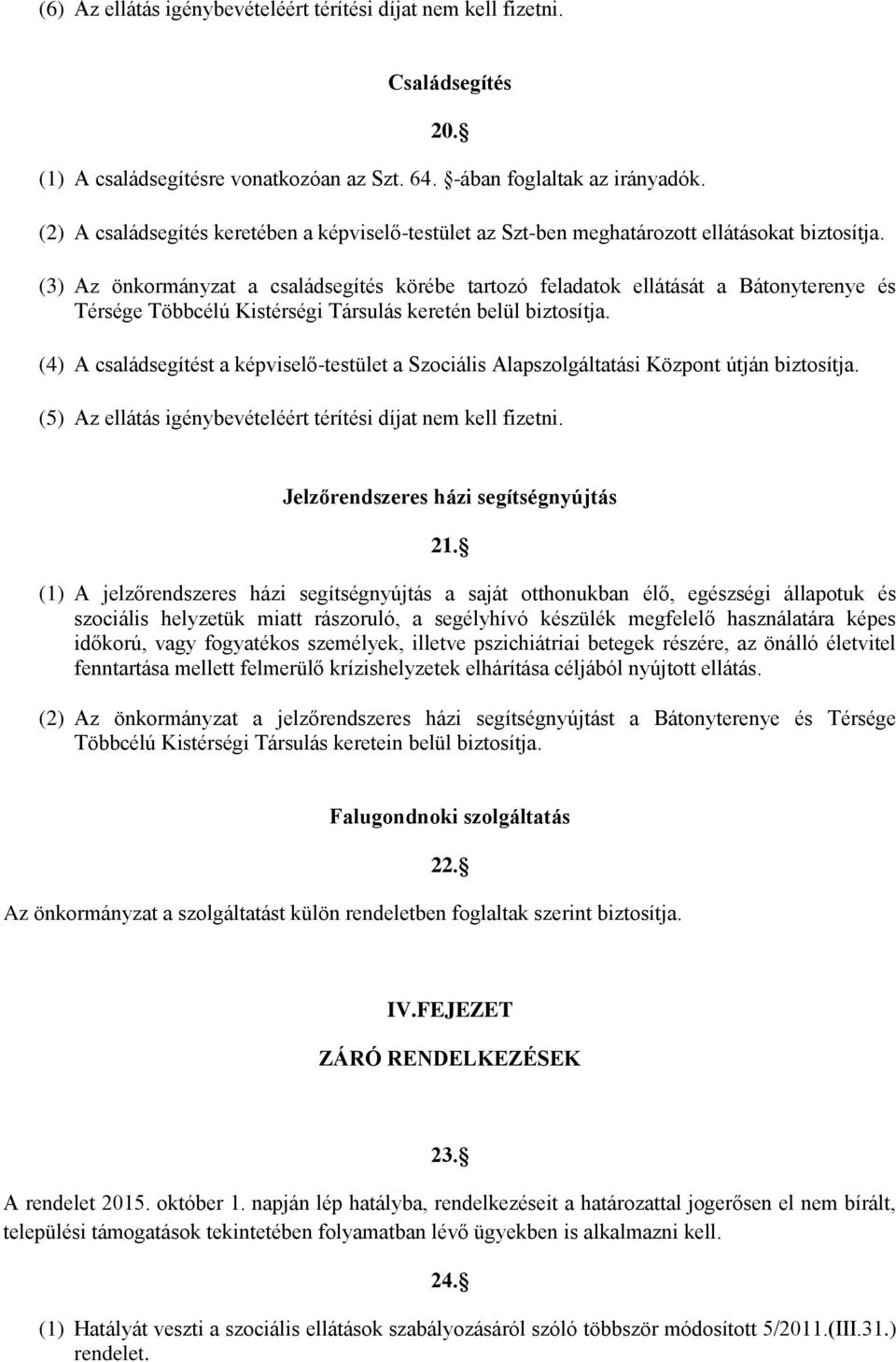 (3) Az önkormányzat a családsegítés körébe tartozó feladatok ellátását a Bátonyterenye és Térsége Többcélú Kistérségi Társulás keretén belül biztosítja.