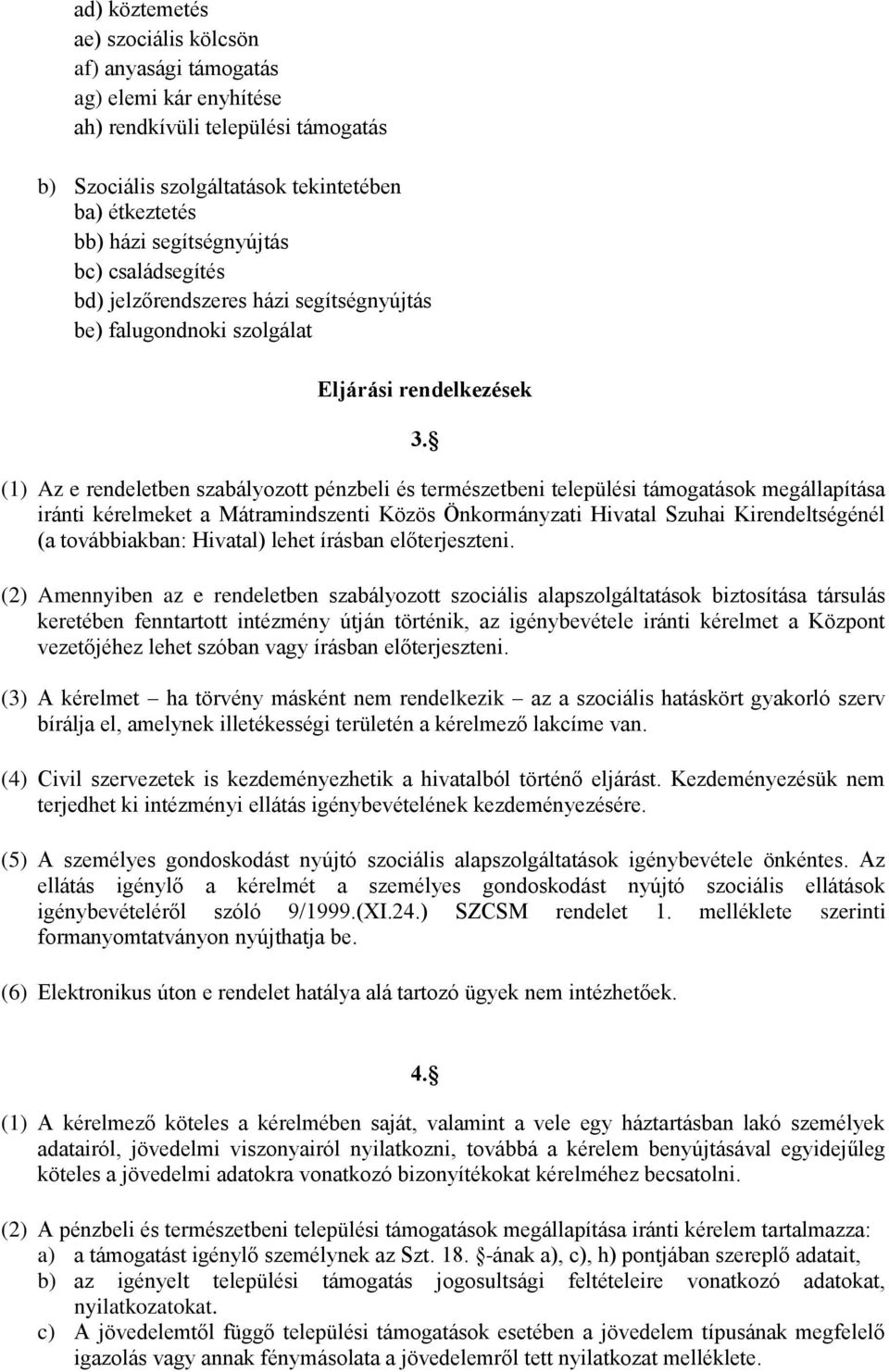 (1) Az e rendeletben szabályozott pénzbeli és természetbeni települési támogatások megállapítása iránti kérelmeket a Mátramindszenti Közös Önkormányzati Hivatal Szuhai Kirendeltségénél (a