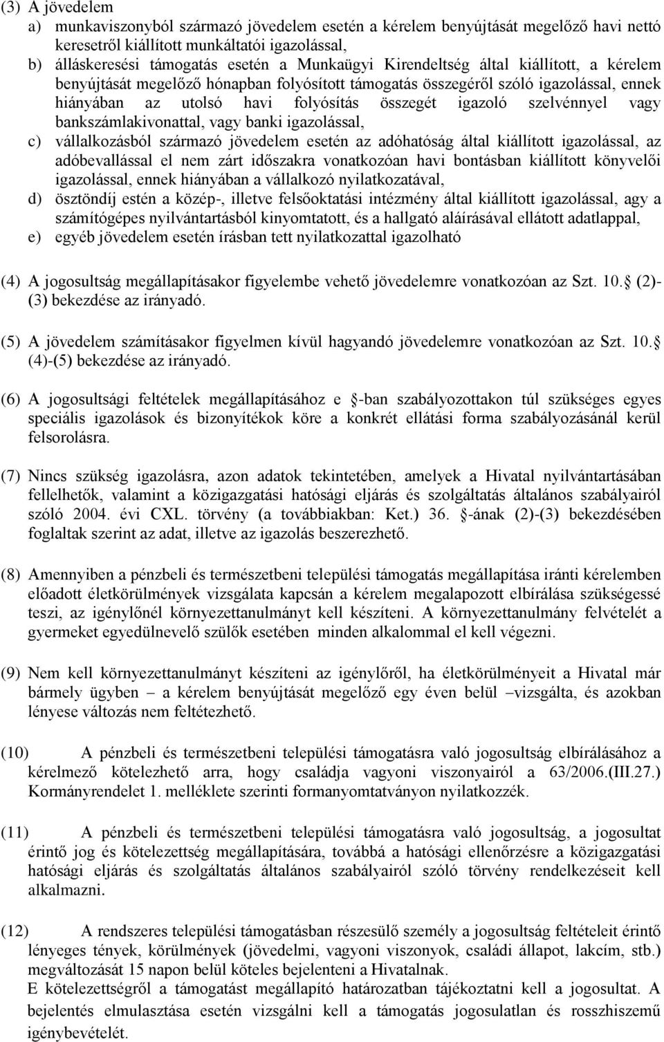 bankszámlakivonattal, vagy banki igazolással, c) vállalkozásból származó jövedelem esetén az adóhatóság által kiállított igazolással, az adóbevallással el nem zárt időszakra vonatkozóan havi