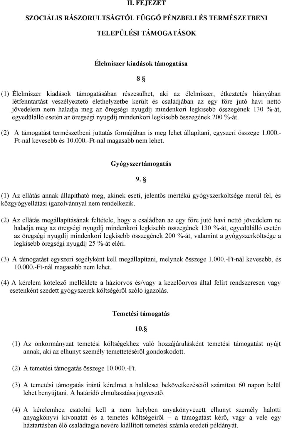 %-át, egyedülálló esetén az öregségi nyugdíj mindenkori legkisebb összegének 200 %-át. (2) A támogatást természetbeni juttatás formájában is meg lehet állapítani, egyszeri összege 1.000.