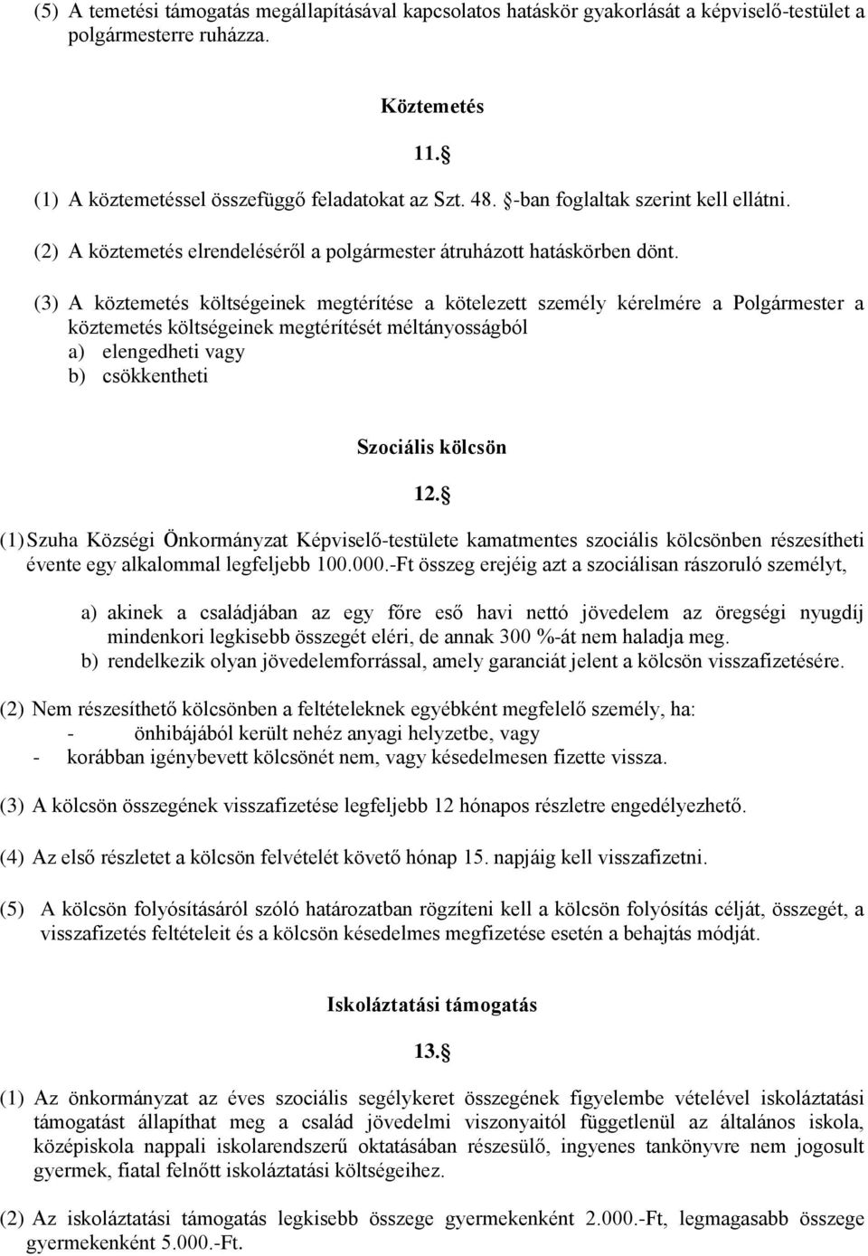 (3) A köztemetés költségeinek megtérítése a kötelezett személy kérelmére a Polgármester a köztemetés költségeinek megtérítését méltányosságból a) elengedheti vagy b) csökkentheti Szociális kölcsön 12.
