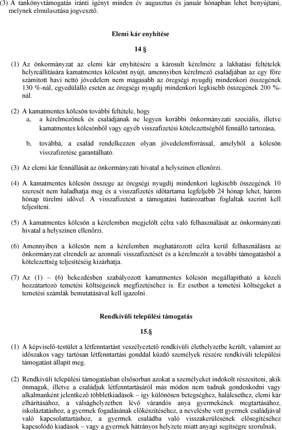 főre számított havi nettó jövedelem nem magasabb az öregségi nyugdíj mindenkori összegének 130 %-nál, egyedülálló esetén az öregségi nyugdíj mindenkori legkisebb összegének 200 %- nál.