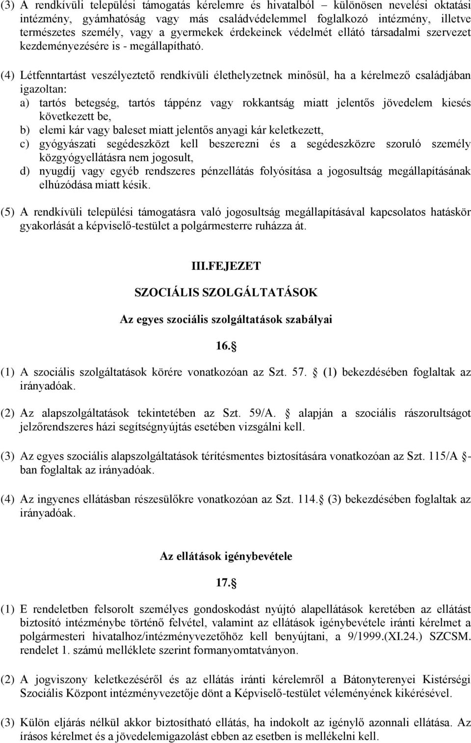 (4) Létfenntartást veszélyeztető rendkívüli élethelyzetnek minősül, ha a kérelmező családjában igazoltan: a) tartós betegség, tartós táppénz vagy rokkantság miatt jelentős jövedelem kiesés