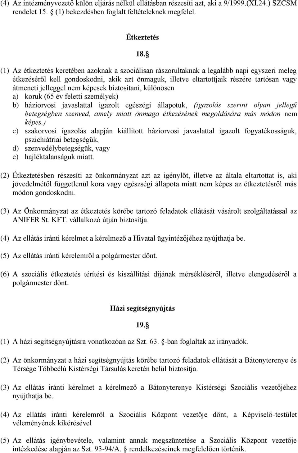 jelleggel nem képesek biztosítani, különösen a) koruk (65 év feletti személyek) b) háziorvosi javaslattal igazolt egészégi állapotuk, (igazolás szerint olyan jellegű betegségben szenved, amely miatt