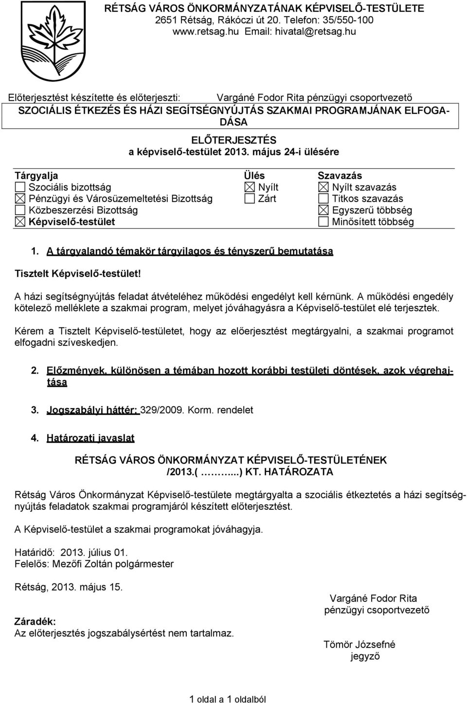 2013. május 24-i ülésére Tárgyalja Ülés Szavazás Szociális bizottság Nyílt Nyílt szavazás Pénzügyi és Városüzemeltetési Bizottság Zárt Titkos szavazás Közbeszerzési Bizottság Egyszerű többség