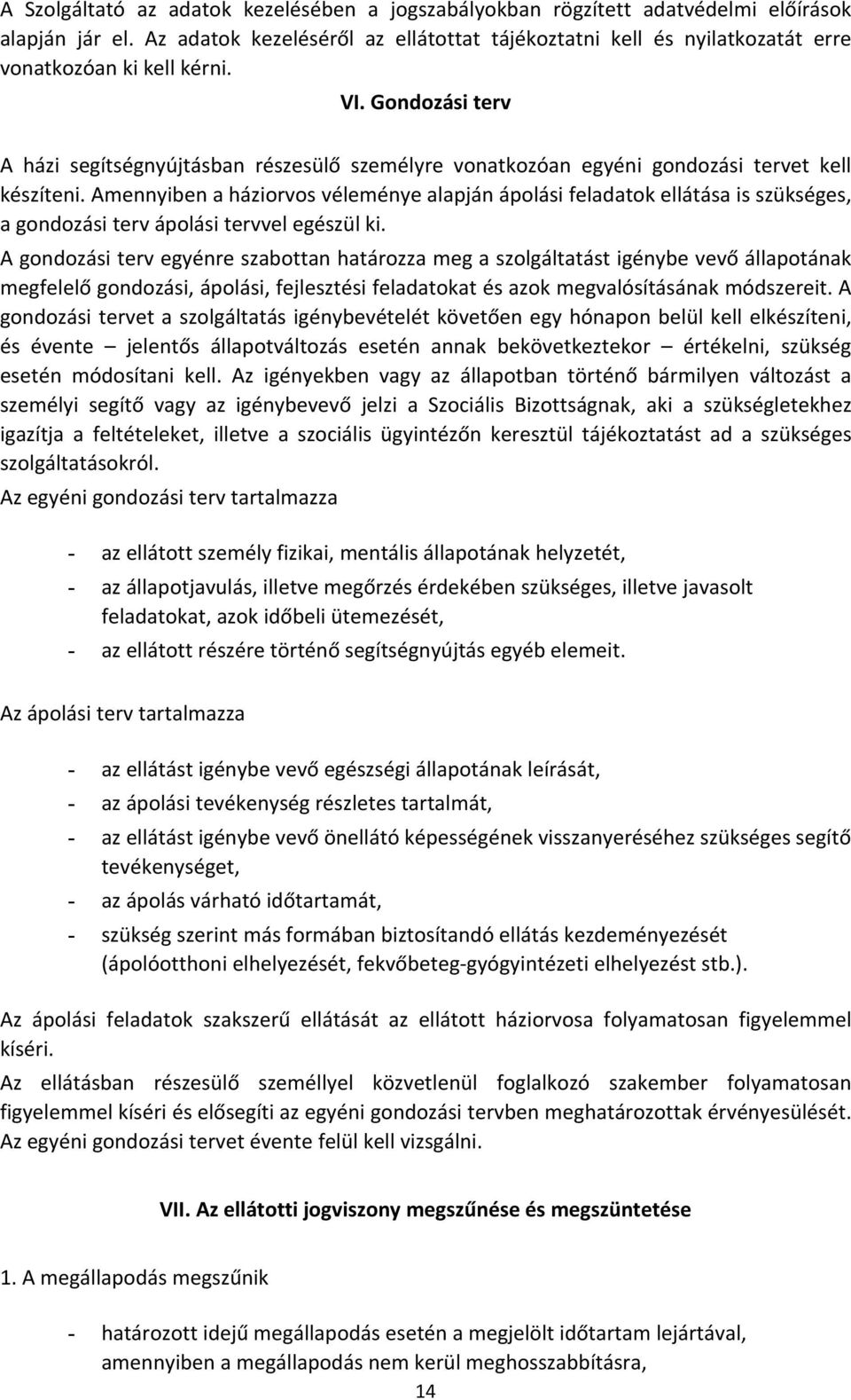 Gondozási terv A házi segítségnyújtásban részesülő személyre vonatkozóan egyéni gondozási tervet kell készíteni.
