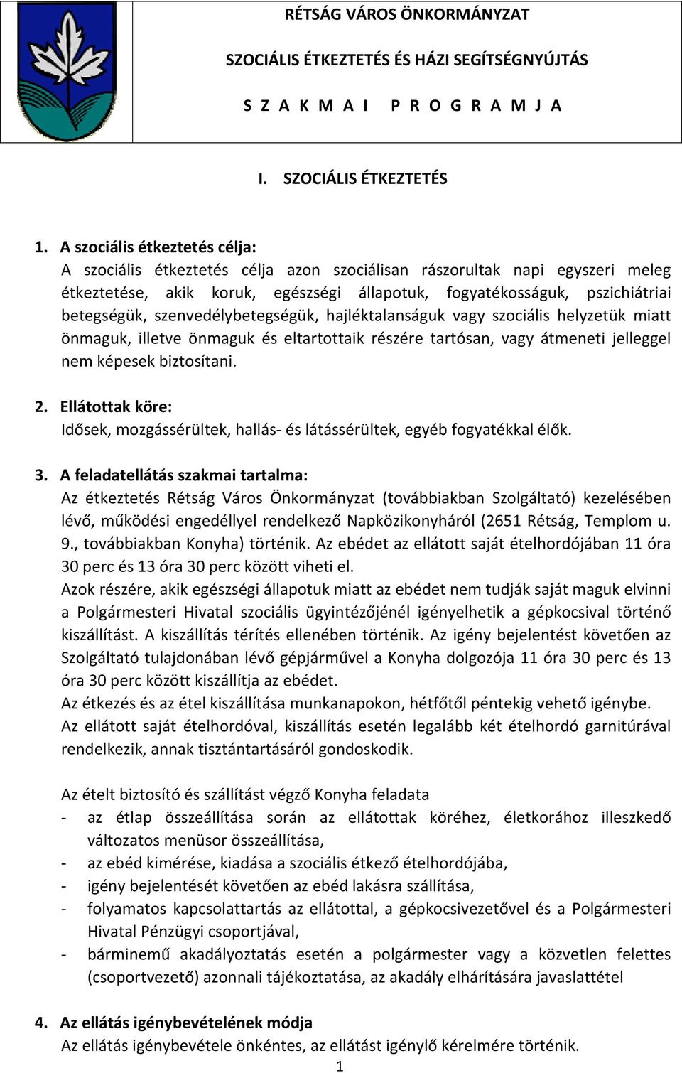 szenvedélybetegségük, hajléktalanságuk vagy szociális helyzetük miatt önmaguk, illetve önmaguk és eltartottaik részére tartósan, vagy átmeneti jelleggel nem képesek biztosítani. 2.