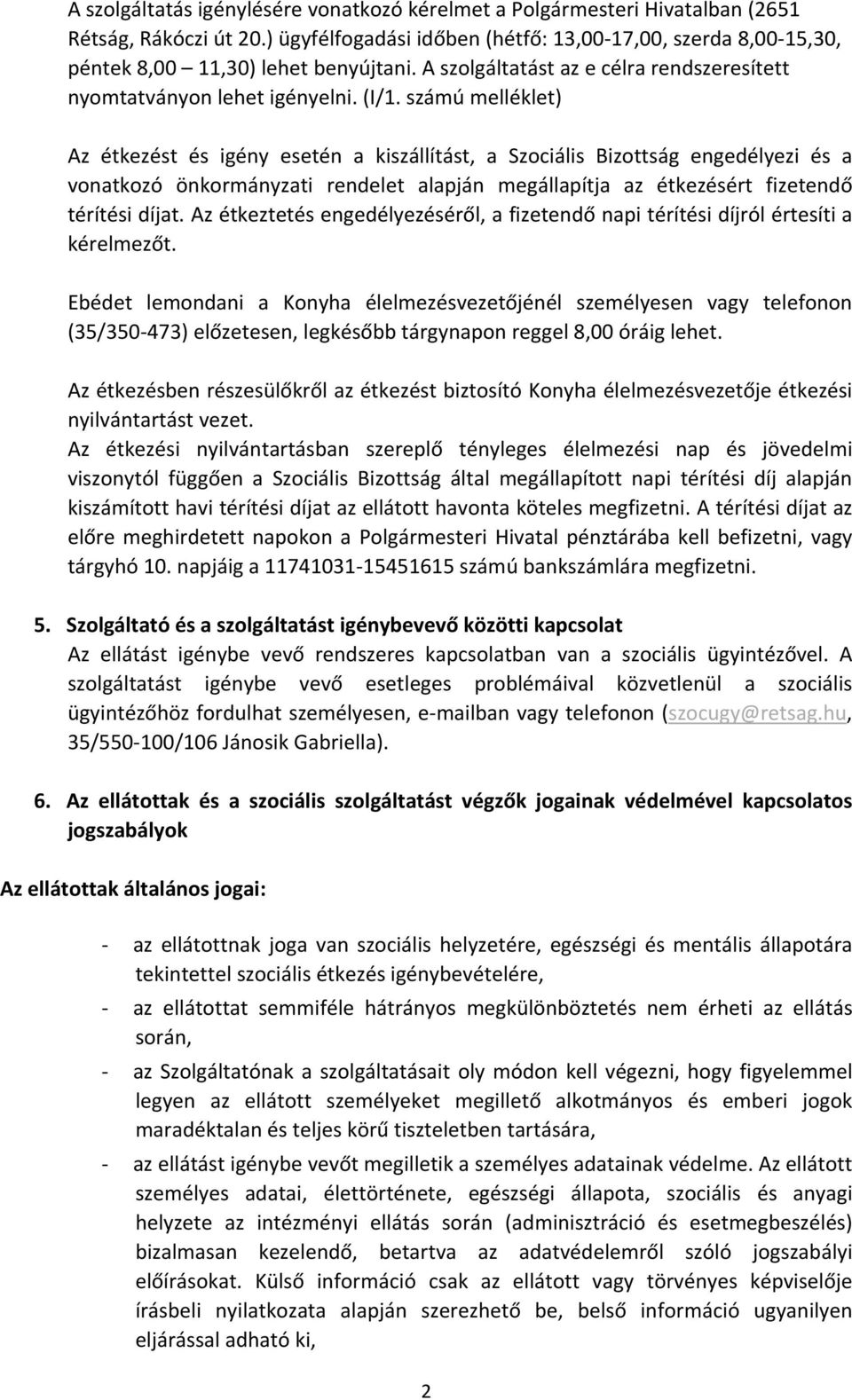 számú melléklet) Az étkezést és igény esetén a kiszállítást, a Szociális Bizottság engedélyezi és a vonatkozó önkormányzati rendelet alapján megállapítja az étkezésért fizetendő térítési díjat.