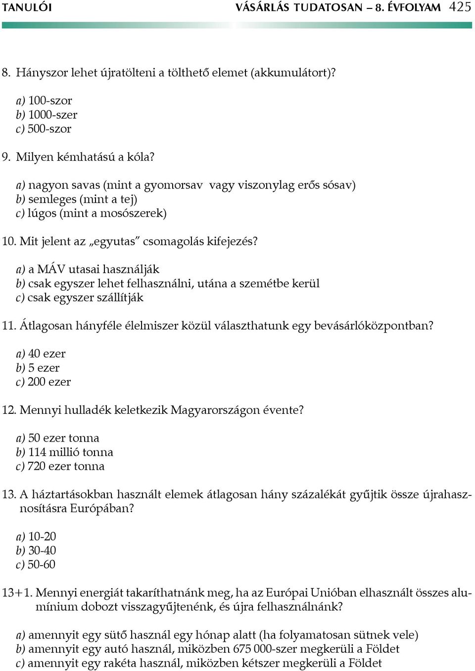 a) a MÁV utasai használják b) csak egyszer lehet felhasználni, utána a szemétbe kerül c) csak egyszer szállítják 11. Átlagosan hányféle élelmiszer közül választhatunk egy bevásárlóközpontban?