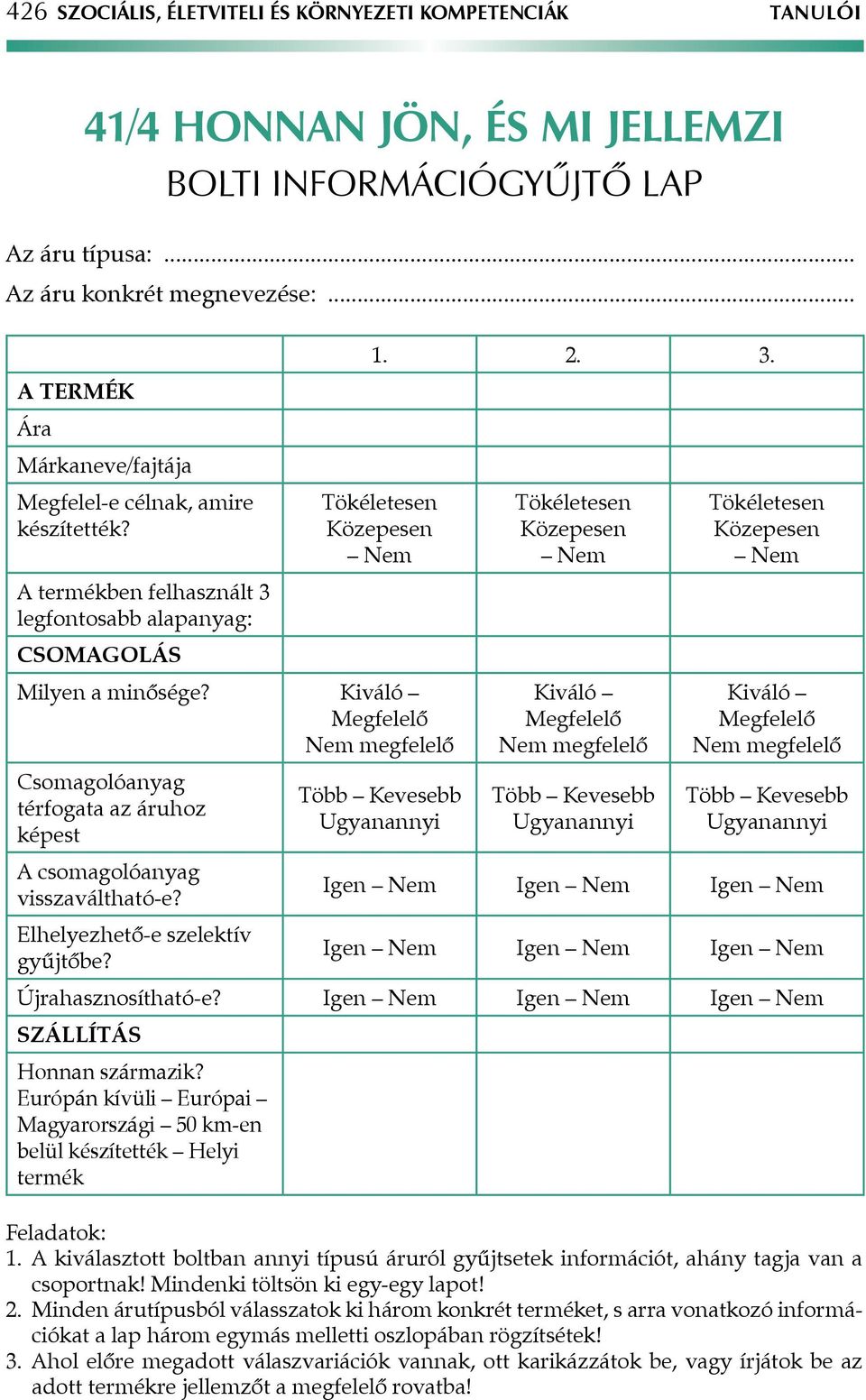 Kiváló Megfelelő Nem megfelelő Csomagolóanyag térfogata az áruhoz képest A csomagolóanyag visszaváltható-e? Elhelyezhető-e szelektív gyűjtőbe?