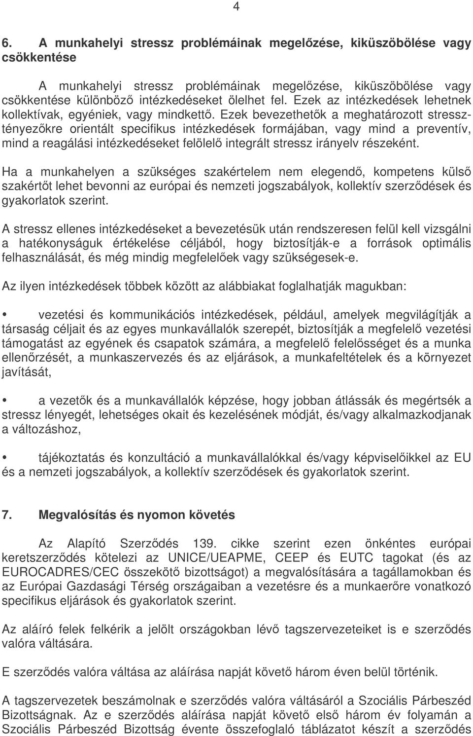 Ezek bevezethetk a meghatározott stressztényezkre orientált specifikus intézkedések formájában, vagy mind a preventív, mind a reagálási intézkedéseket felölel integrált stressz irányelv részeként.