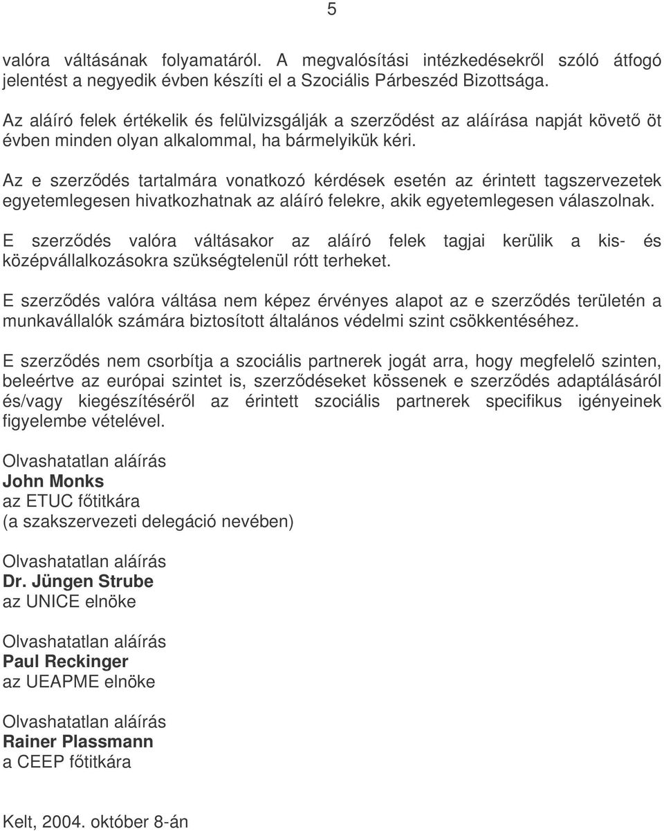 Az e szerzdés tartalmára vonatkozó kérdések esetén az érintett tagszervezetek egyetemlegesen hivatkozhatnak az aláíró felekre, akik egyetemlegesen válaszolnak.