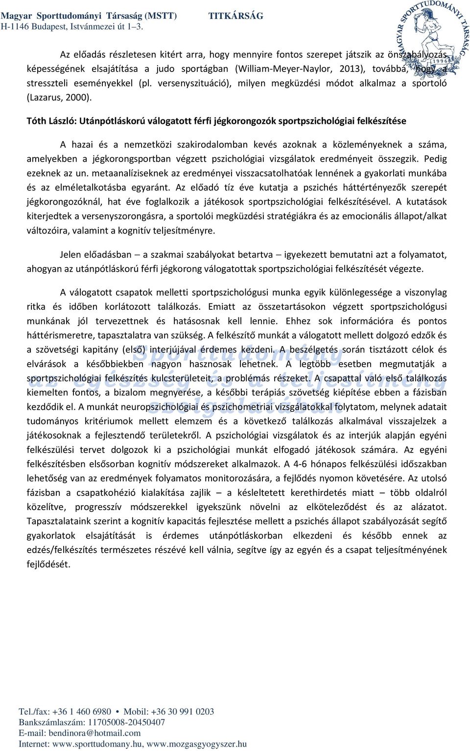 Tóth László: Utánpótláskorú válogatott férfi jégkorongozók sportpszichológiai felkészítése A hazai és a nemzetközi szakirodalomban kevés azoknak a közleményeknek a száma, amelyekben a