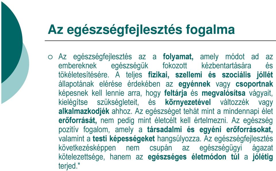 szükségleteit, és környezetével változzék vagy alkalmazkodjék ahhoz. Az egészséget tehát mint a mindennapi élet erıforrását, nem pedig mint életcélt kell értelmezni.