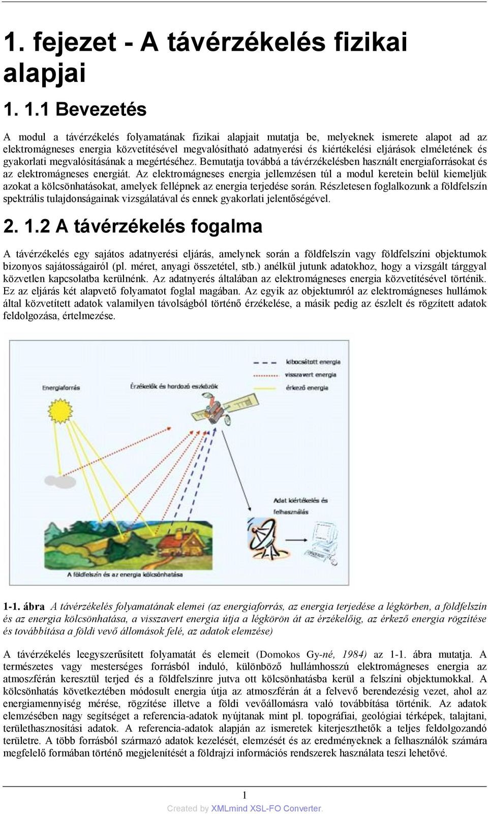 eljárások elméletének és gyakorlati megvalósításának a megértéséhez. Bemutatja továbbá a távérzékelésben használt energiaforrásokat és az elektromágneses energiát.