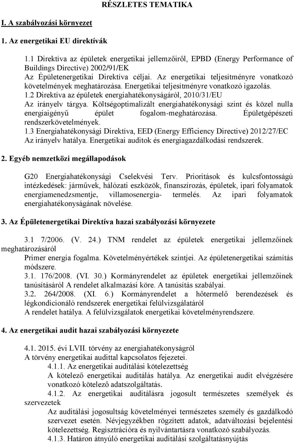 Az energetikai teljesítményre vonatkozó követelmények meghatározása. Energetikai teljesítményre vonatkozó igazolás. 1.2 Direktíva az épületek energiahatékonyságáról, 2010/31/EU Az irányelv tárgya.