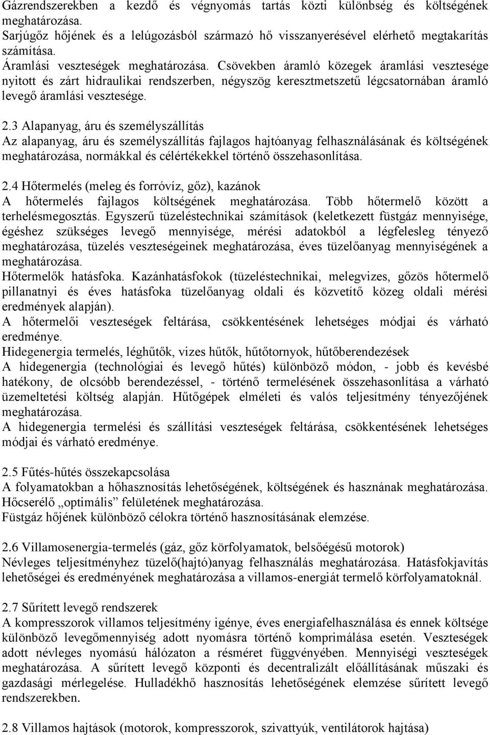 3 Alapanyag, áru és személyszállítás Az alapanyag, áru és személyszállítás fajlagos hajtóanyag felhasználásának és költségének meghatározása, normákkal és célértékekkel történő összehasonlítása. 2.