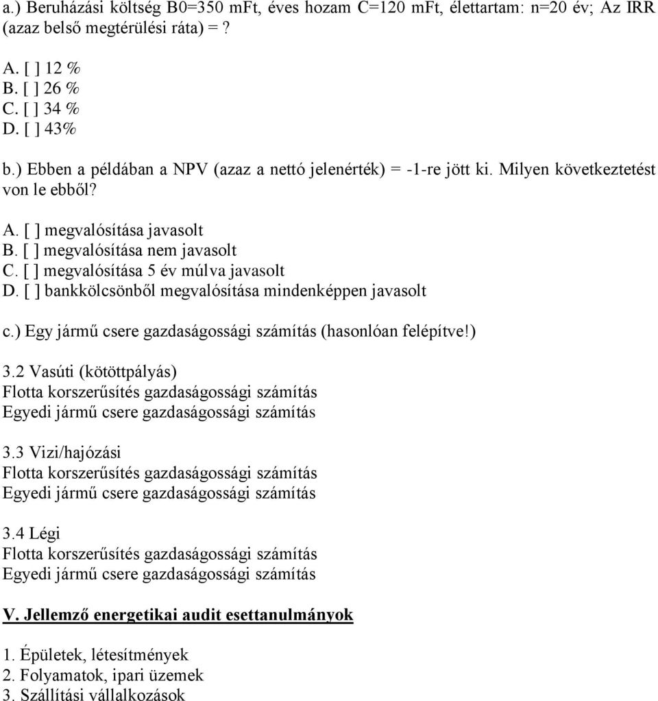[ ] megvalósítása 5 év múlva javasolt D. [ ] bankkölcsönből megvalósítása mindenképpen javasolt c.) Egy jármű csere gazdaságossági számítás (hasonlóan felépítve!) 3.
