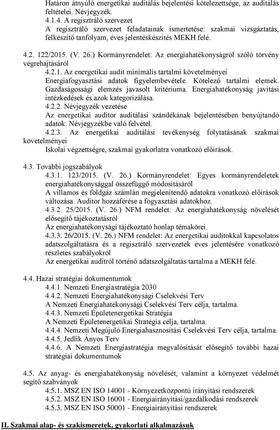 ) Kormányrendelet: Az energiahatékonyságról szóló törvény végrehajtásáról 4.2.1. Az energetikai audit minimális tartalmi követelményei Energiafogyasztási adatok figyelembevétele.