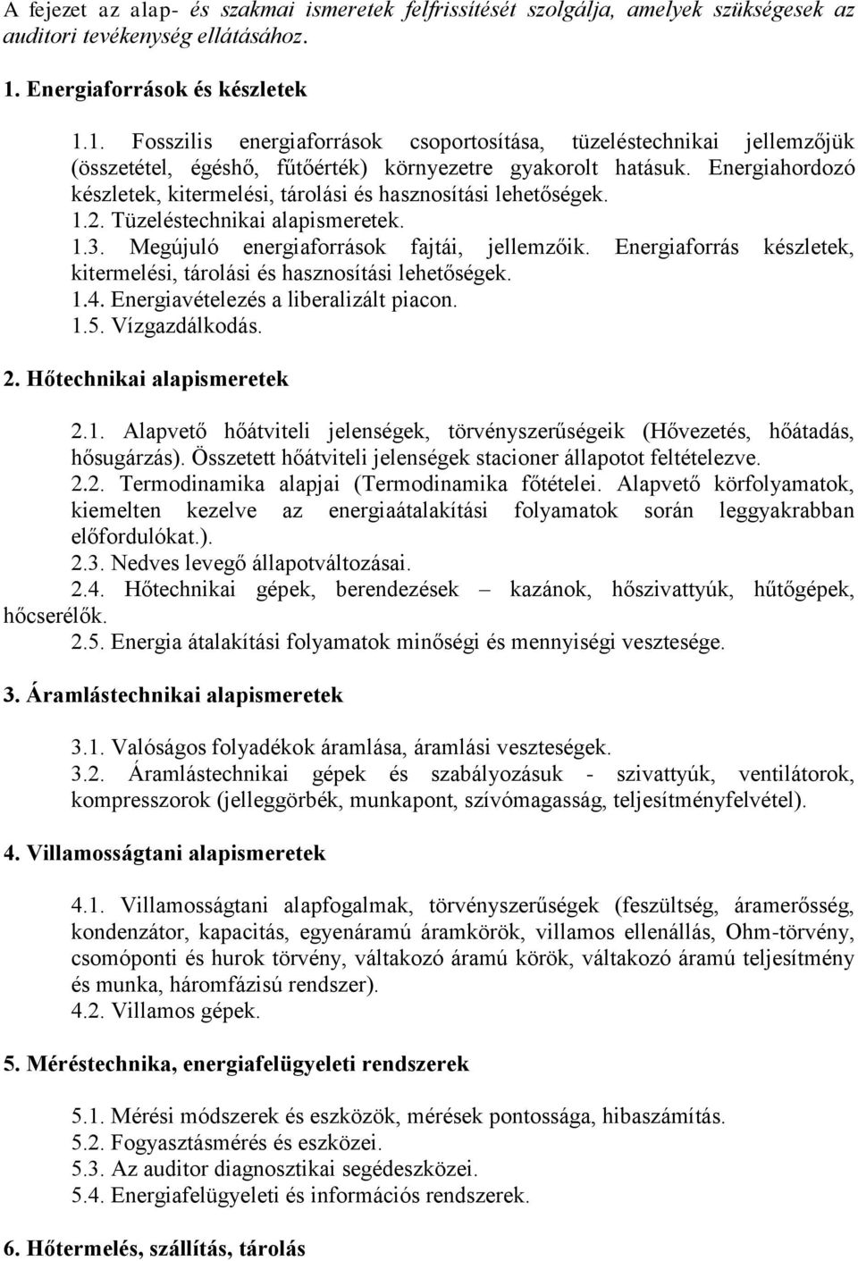 Energiahordozó készletek, kitermelési, tárolási és hasznosítási lehetőségek. 1.2. Tüzeléstechnikai alapismeretek. 1.3. Megújuló energiaforrások fajtái, jellemzőik.