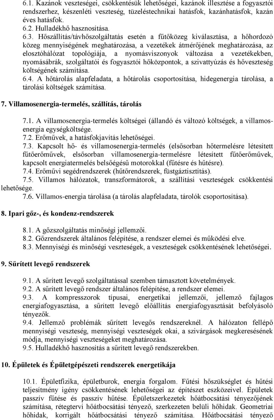 Hőszállítás/távhőszolgáltatás esetén a fűtőközeg kiválasztása, a hőhordozó közeg mennyiségének meghatározása, a vezetékek átmérőjének meghatározása, az elosztóhálózat topológiája, a nyomásviszonyok