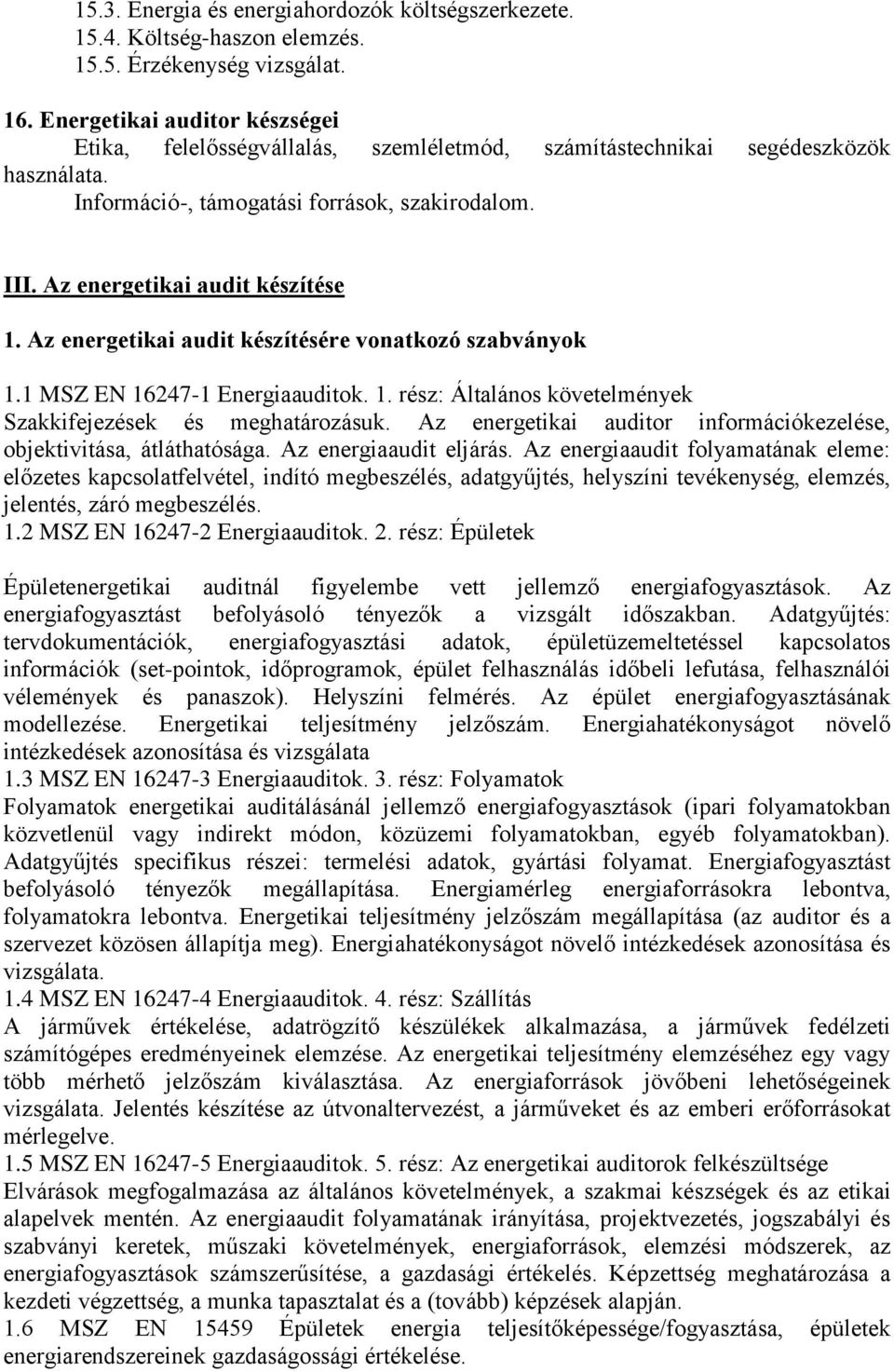 Az energetikai audit készítése 1. Az energetikai audit készítésére vonatkozó szabványok 1.1 MSZ EN 16247-1 Energiaauditok. 1. rész: Általános követelmények Szakkifejezések és meghatározásuk.