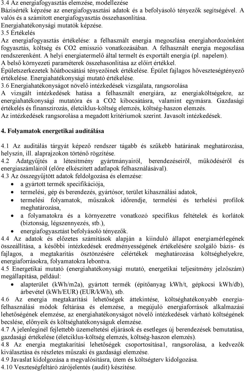 A felhasznált energia megoszlása rendszerenként. A helyi energiatermelő által termelt és exportált energia (pl. napelem). A belső környezeti paraméterek összehasonlítása az előírt értékkel.