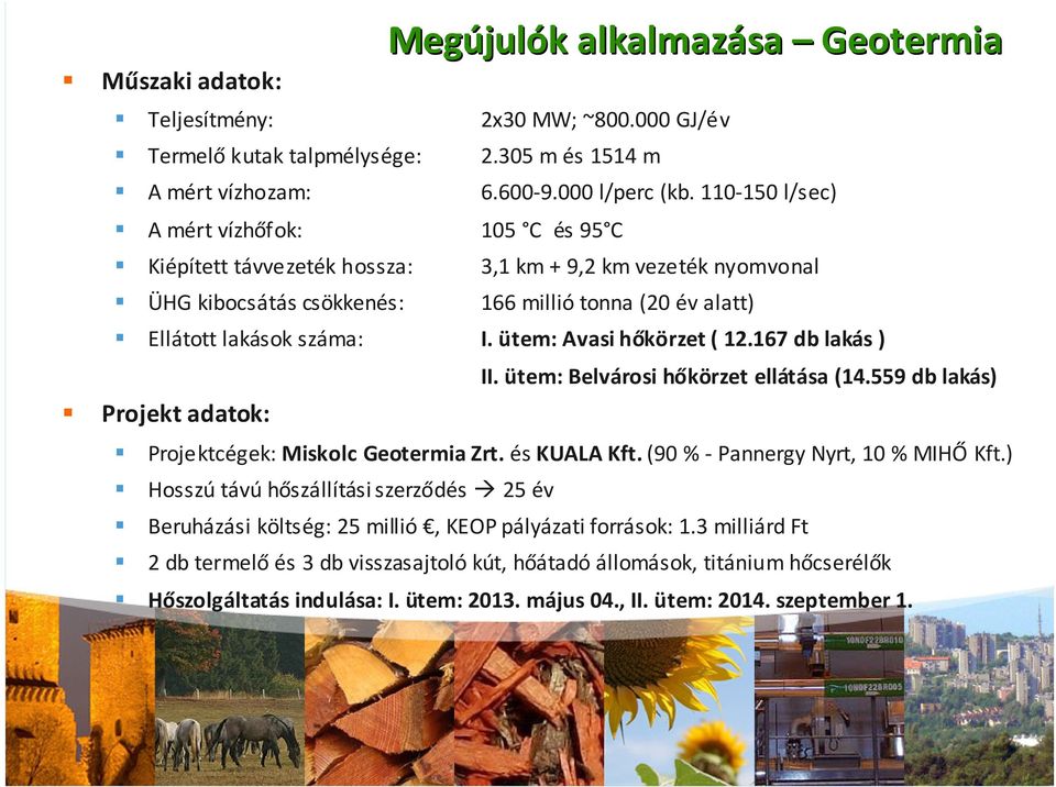 110-150 l/sec) 3,1 km + 9,2 km vezeték nyomvonal 166 millió tonna (20 év alatt) Ellátott lakások száma: I. ütem: Avasi hőkörzet ( 12.167 db lakás ) Projekt adatok: II.