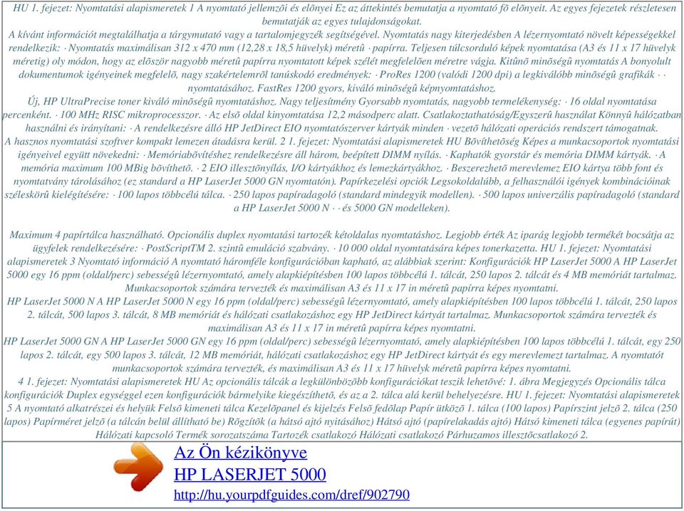Nyomtatás nagy kiterjedésben A lézernyomtató növelt képességekkel rendelkezik: Nyomtatás maximálisan 312 x 470 mm (12,28 x 18,5 hüvelyk) méretû papírra.