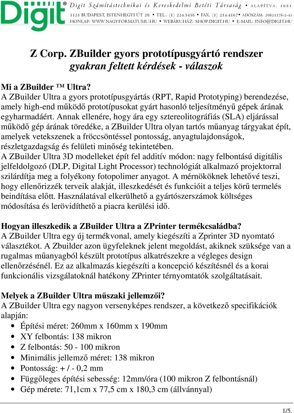 A ZBuilder Ultra a gyors prototípusgyártás (RPT, Rapid Prototyping) berendezése, amely high-end mőködı prototípusokat gyárt hasonló teljesítményő gépek árának egyharmadáért.