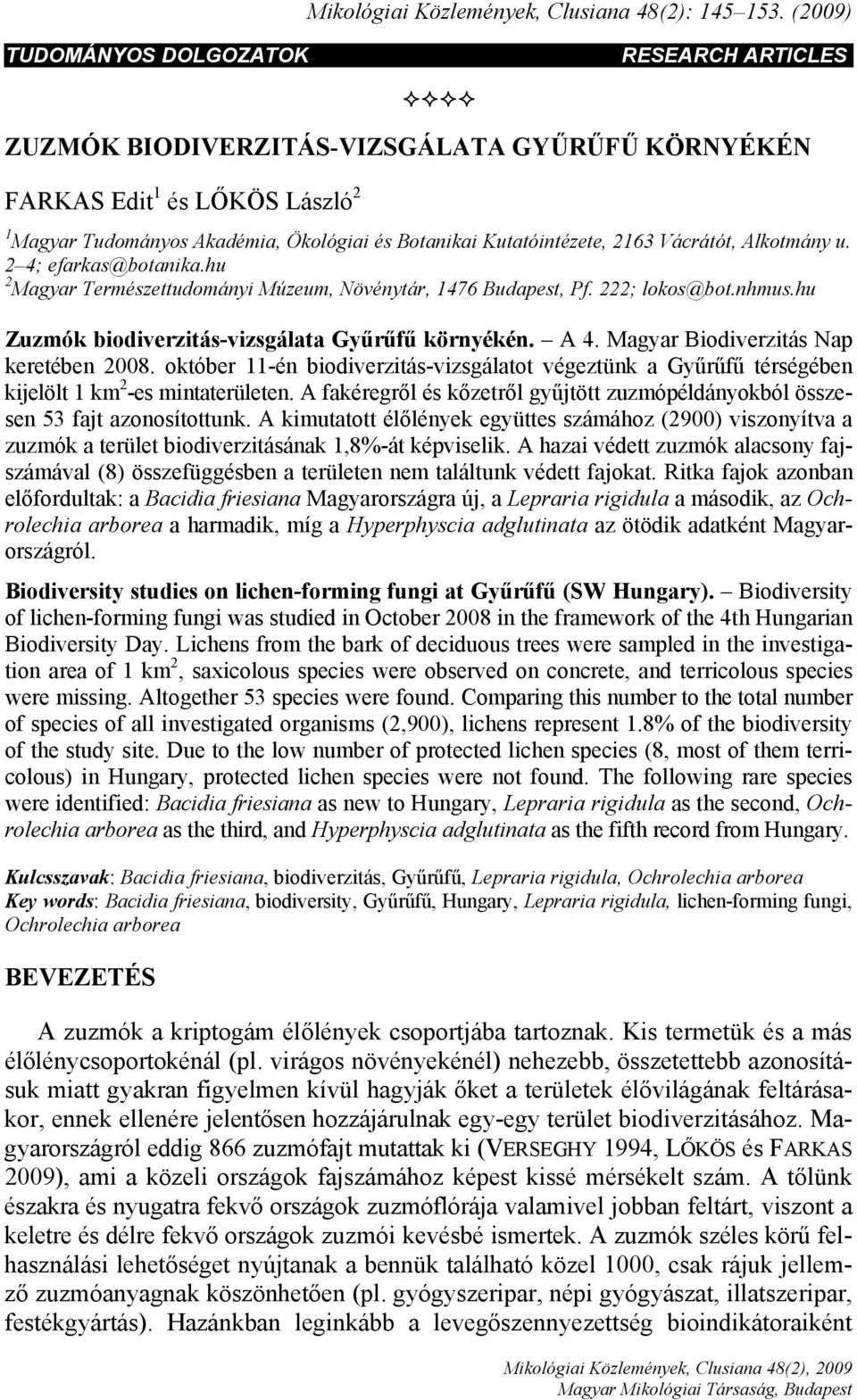 2163 Vácrátót, Alkotmány u. 2 4; efarkas@botanika.hu 2 Magyar Természettudományi Múzeum, Növénytár, 1476 Budapest, Pf. 222; lokos@bot.nhmus.hu Zuzmók biodiverzitás-vizsgálata Gyűrűfű környékén. A 4.
