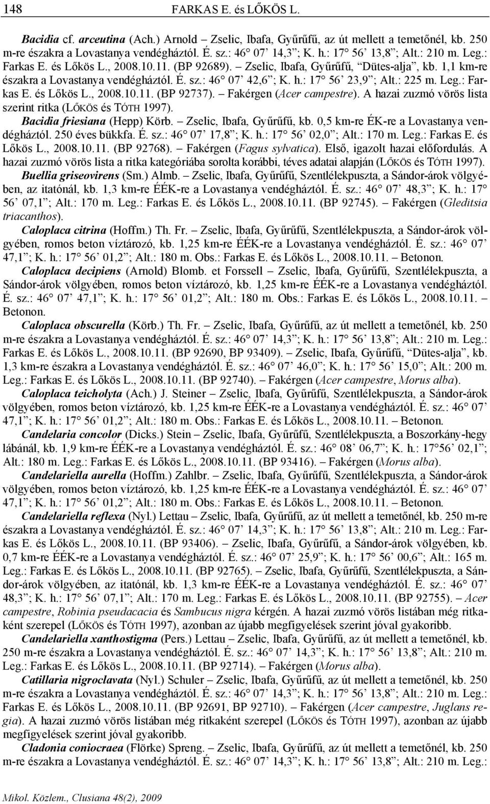 : 17 56 23,9 ; Alt.: 225 m. Leg.: Farkas E. és Lőkös L., 2008.10.11. (BP 92737). Fakérgen (Acer campestre). A hazai zuzmó vörös lista szerint ritka (LŐKÖS és TÓTH 1997). Bacidia friesiana (Hepp) Körb.