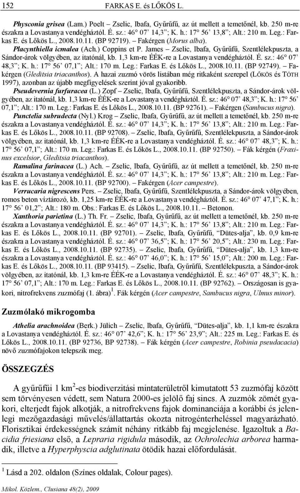 h.: 17 56 07,1 ; Alt.: 170 m. Leg.: Farkas E. és Lőkös L., 2008.10.11. (BP 92749). Fakérgen (Gleditsia triacanthos).