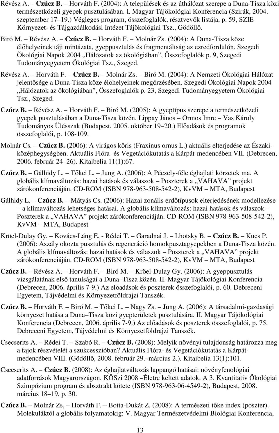 (2004): A Duna-Tisza köze élőhelyeinek táji mintázata, gyeppusztulás és fragmentáltság az ezredfordulón. Szegedi Ökológiai Napok 2004 Hálózatok az ökológiában, Összefoglalók p.