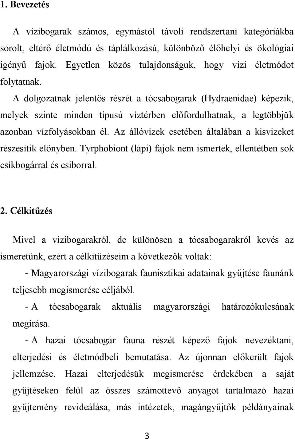 A dolgozatnak jelentős részét a tócsabogarak (Hydraenidae) képezik, melyek szinte minden típusú víztérben előfordulhatnak, a legtöbbjük azonban vízfolyásokban él.