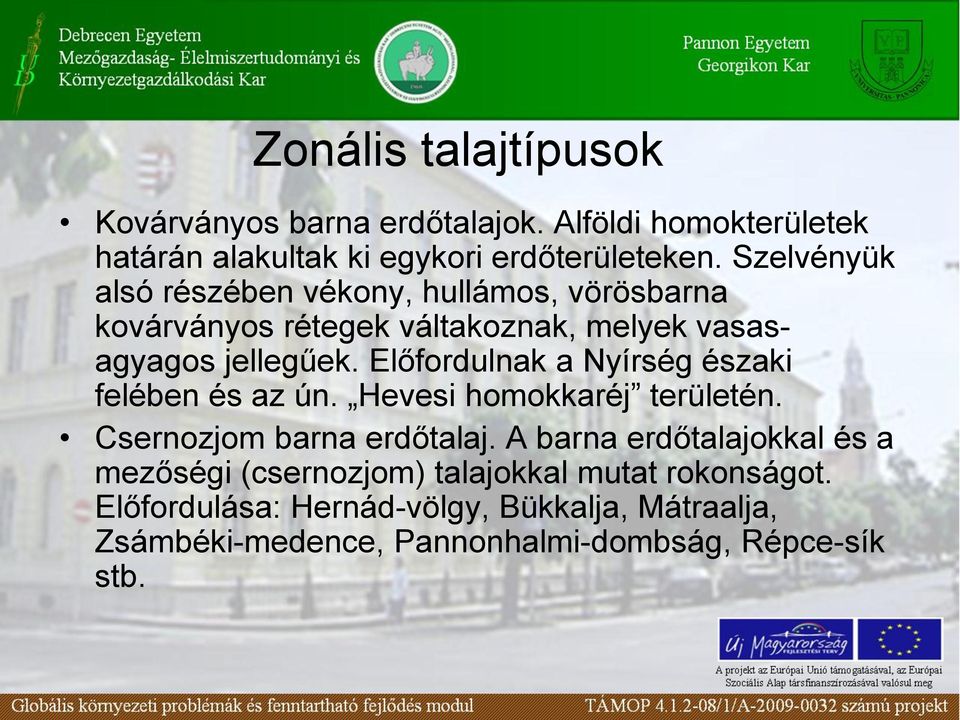 Előfordulnak a Nyírség északi felében és az ún. Hevesi homokkaréj területén. Csernozjom barna erdőtalaj.