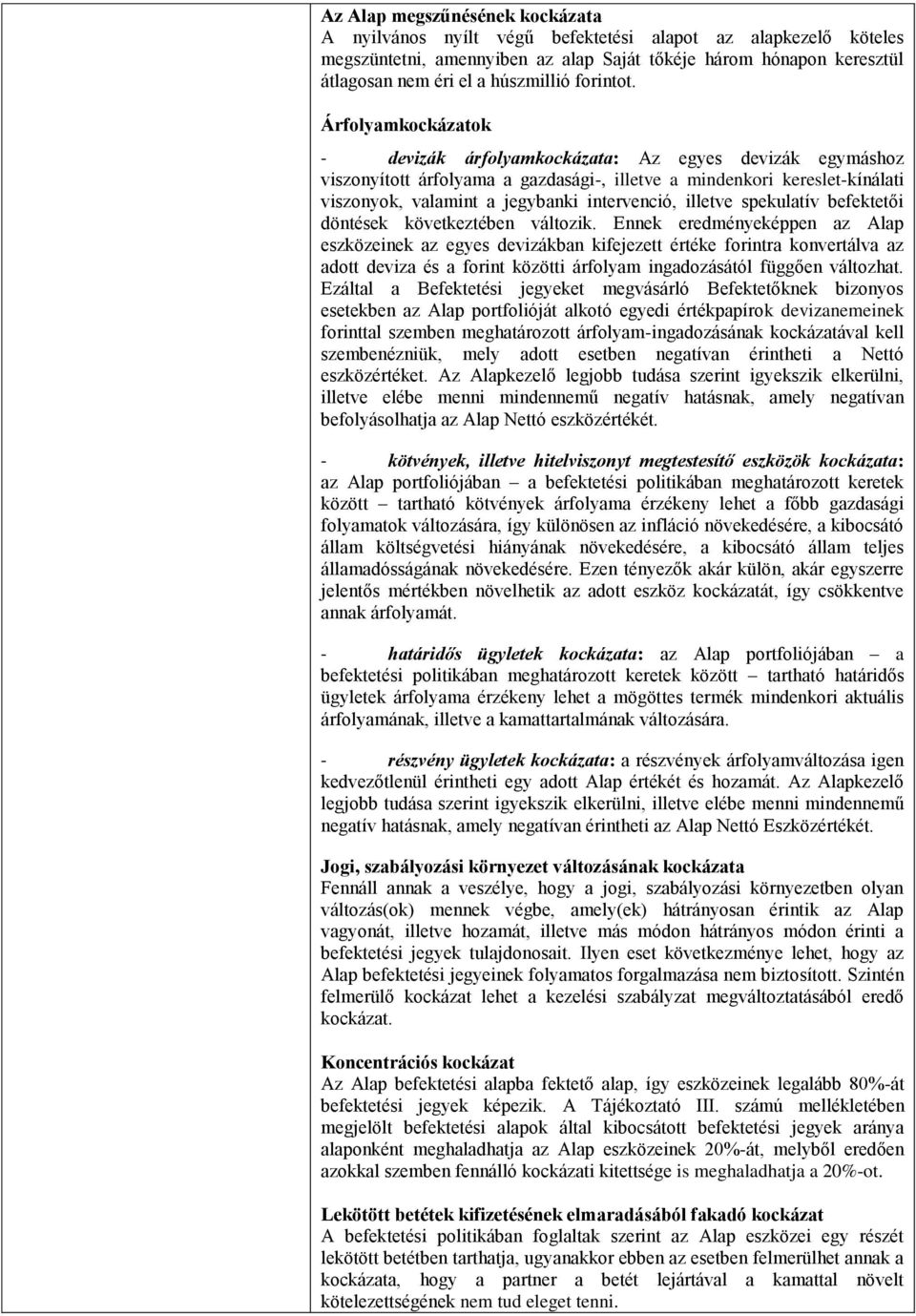 Árfolyamkockázatok - devizák árfolyamkockázata: Az egyes devizák egymáshoz viszonyított árfolyama a gazdasági-, illetve a mindenkori kereslet-kínálati viszonyok, valamint a jegybanki intervenció,